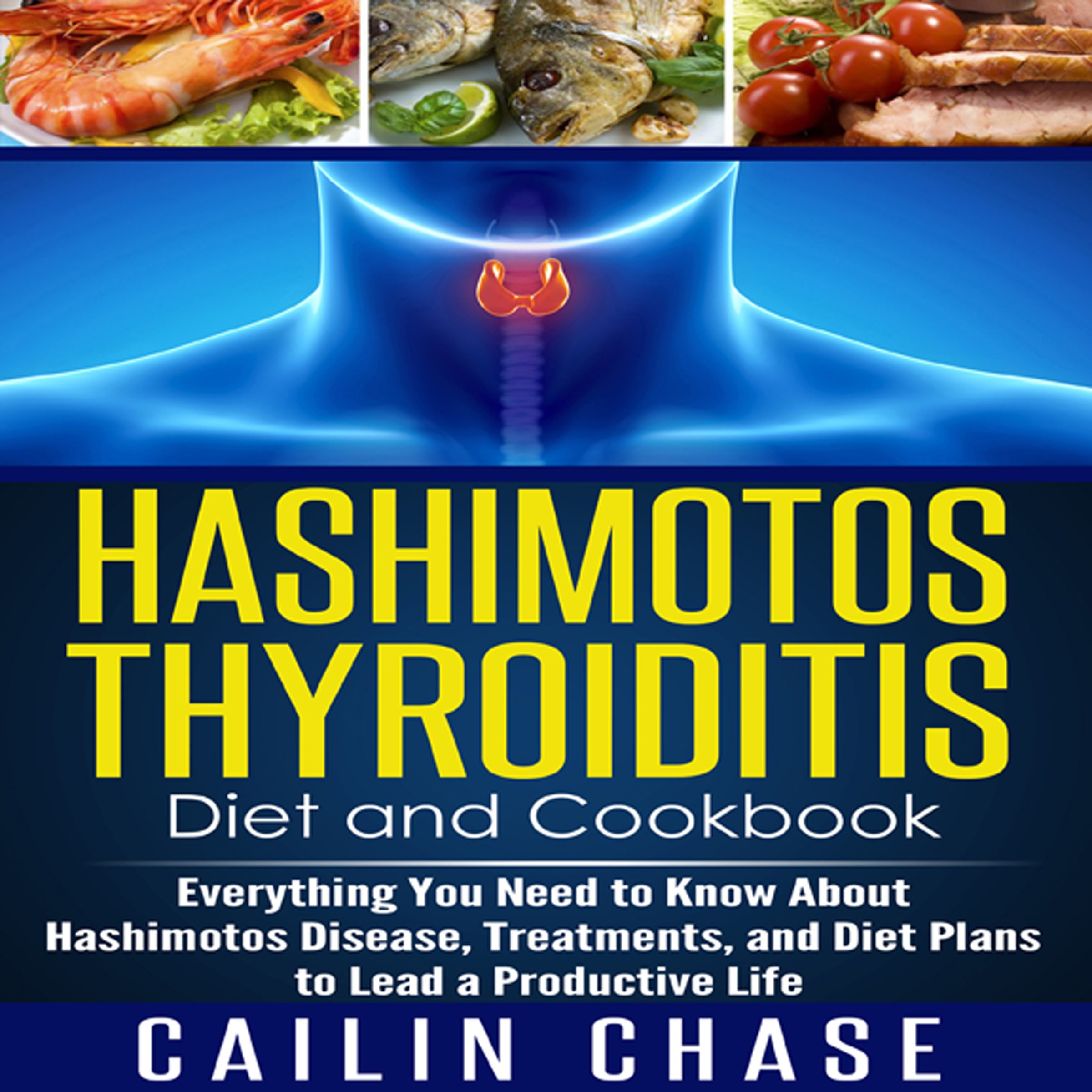Hashimoto's Thyroiditis Diet and Cookbook: Everything You Need to Know About Hashimoto's Disease, Treatments, and Diet Plans to Lead a Productive Life