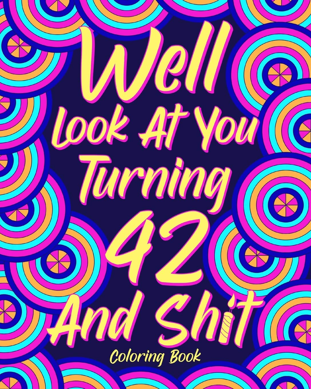 Well Look at You Turning 42 and Shit: Coloring Book for Adults, 42nd Birthday Gift for Her, Sarcasm Quotes Coloring