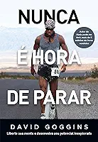 Nunca é hora de parar: Liberte sua mente e desenvolva seu potencial inexplorado