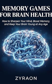 Memory Games for Brain Health How to Sharpen Your Mind, Boost Memory, and Keep Your Brain Young at Any Age