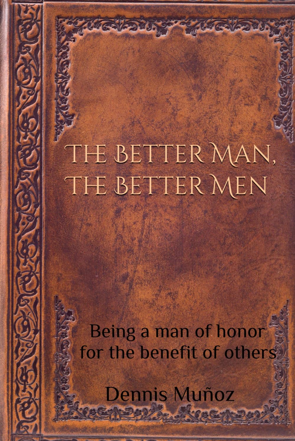 The Better Man, The Better Men: Being a man of honor for the benefit of others