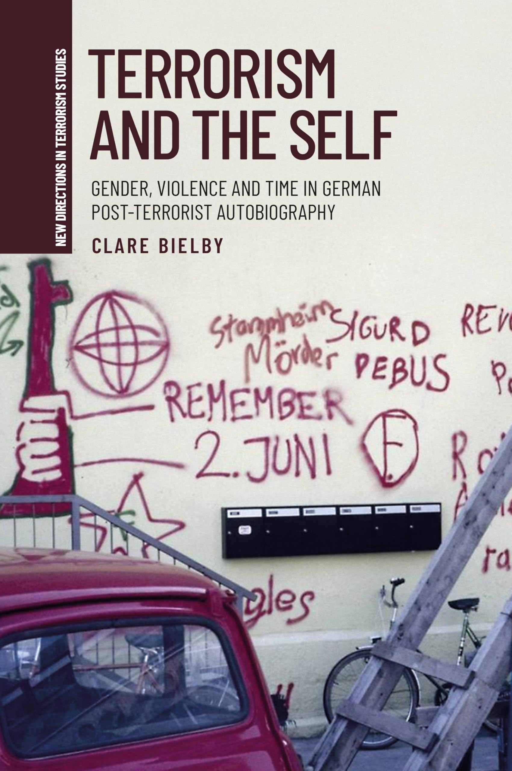 Terrorism and the self: Gender, violence, and time in German post-terrorist autobiography (New Directions in Terrorism Studies)