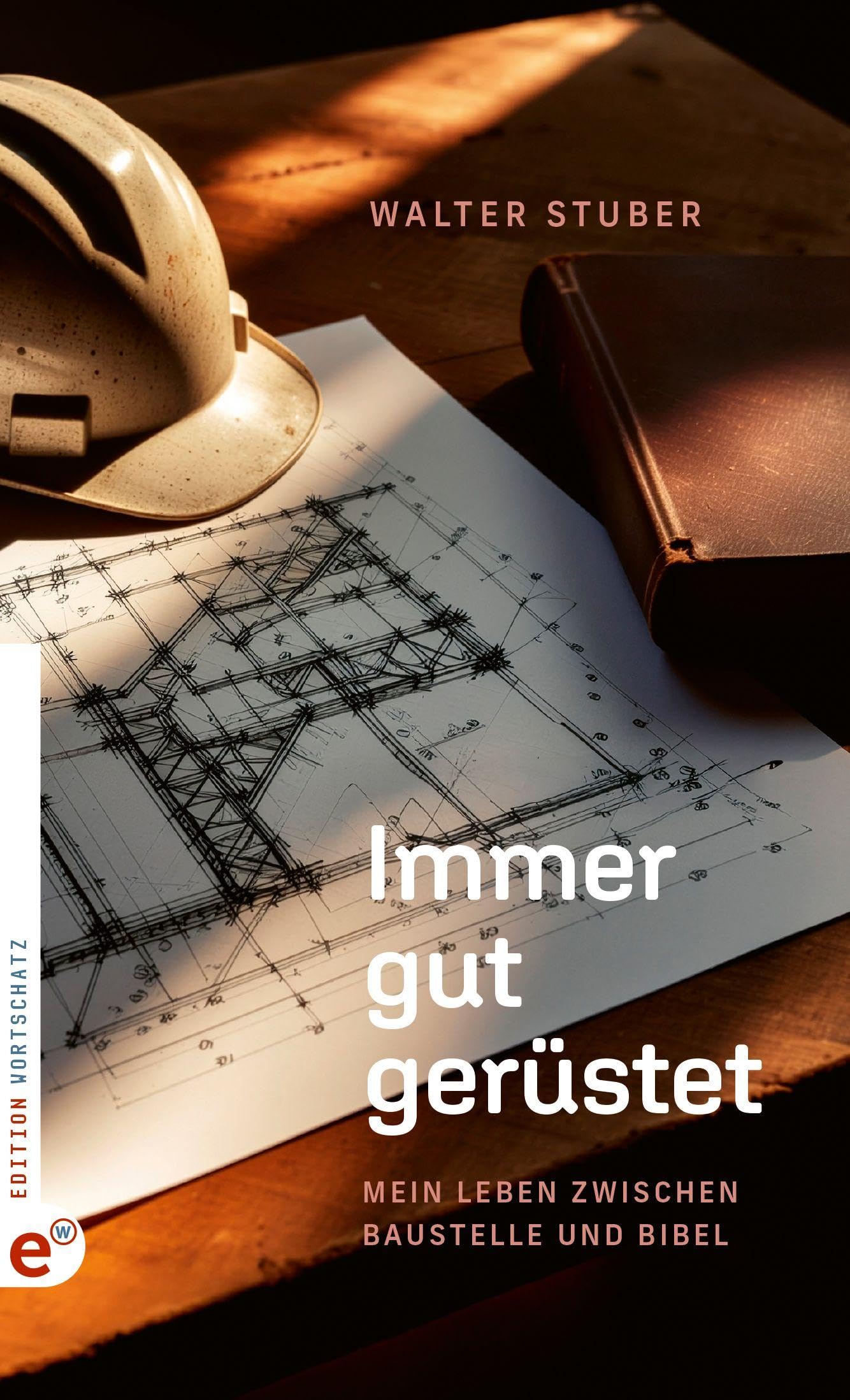 Immer gut gerüstet: Mein Leben zwischen Baustelle und Bibel