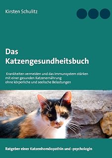 Das Katzengesundheitsbuch: Krankheiten vermeiden und das Immunsystem stärken mit einer gesunden Katzenernährung ohne körperliche und seelische Belastungen