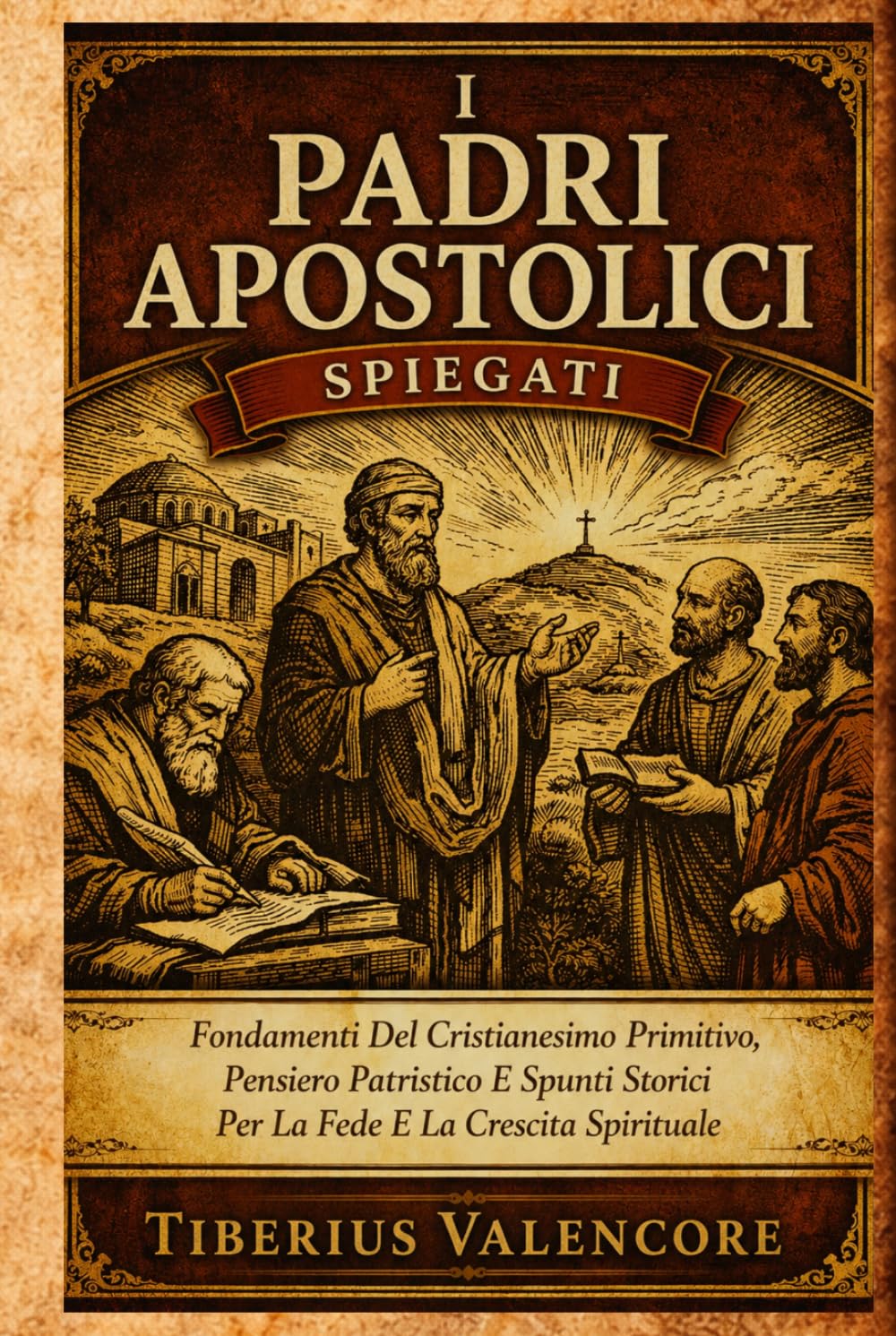 I Padri Apostolici Spiegati: Fondamenti Del Cristianesimo Primitivo, Pensiero Patristico E Spunti Storici Per La Fede E La Crescita Spirituale