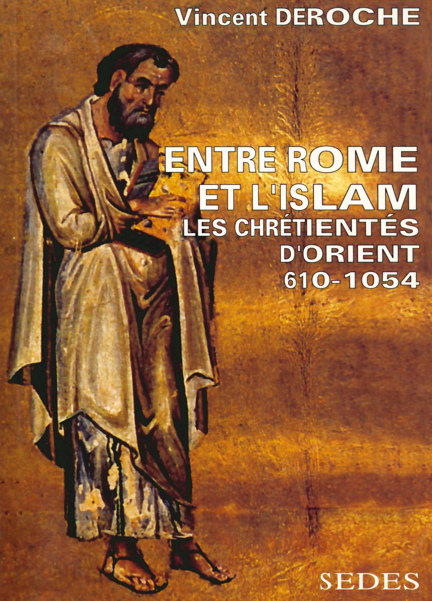 Entre Rome et l'Islam - Les chrétientés d'Orient 610-1054: Les chrétientés d'Orient 610-1054