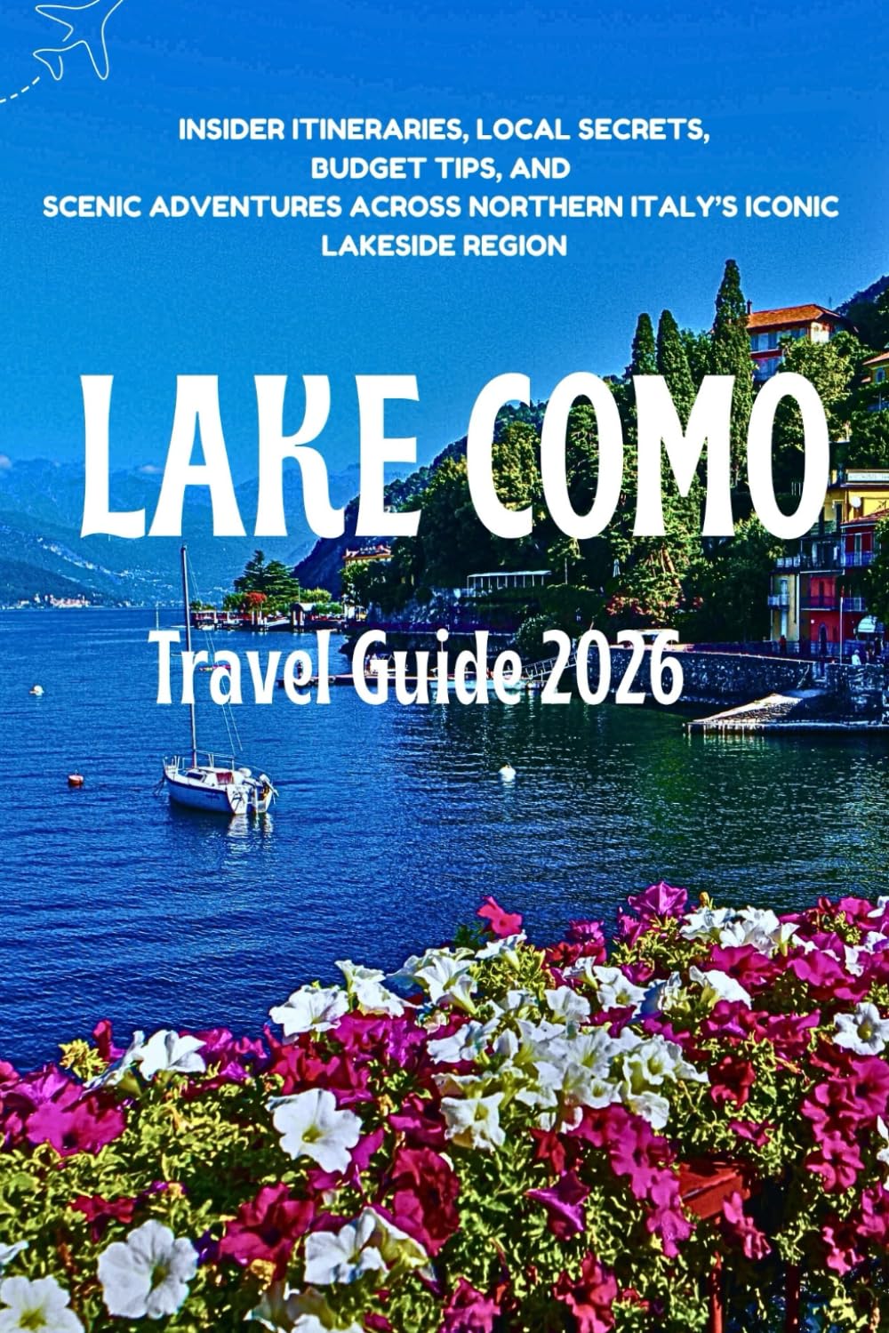 Lake Como Travel Guide 2026: Insider Itineraries, Local Secrets, Budget Tips, and Scenic Adventures Across Northern Italy’s Iconic Lakeside Region