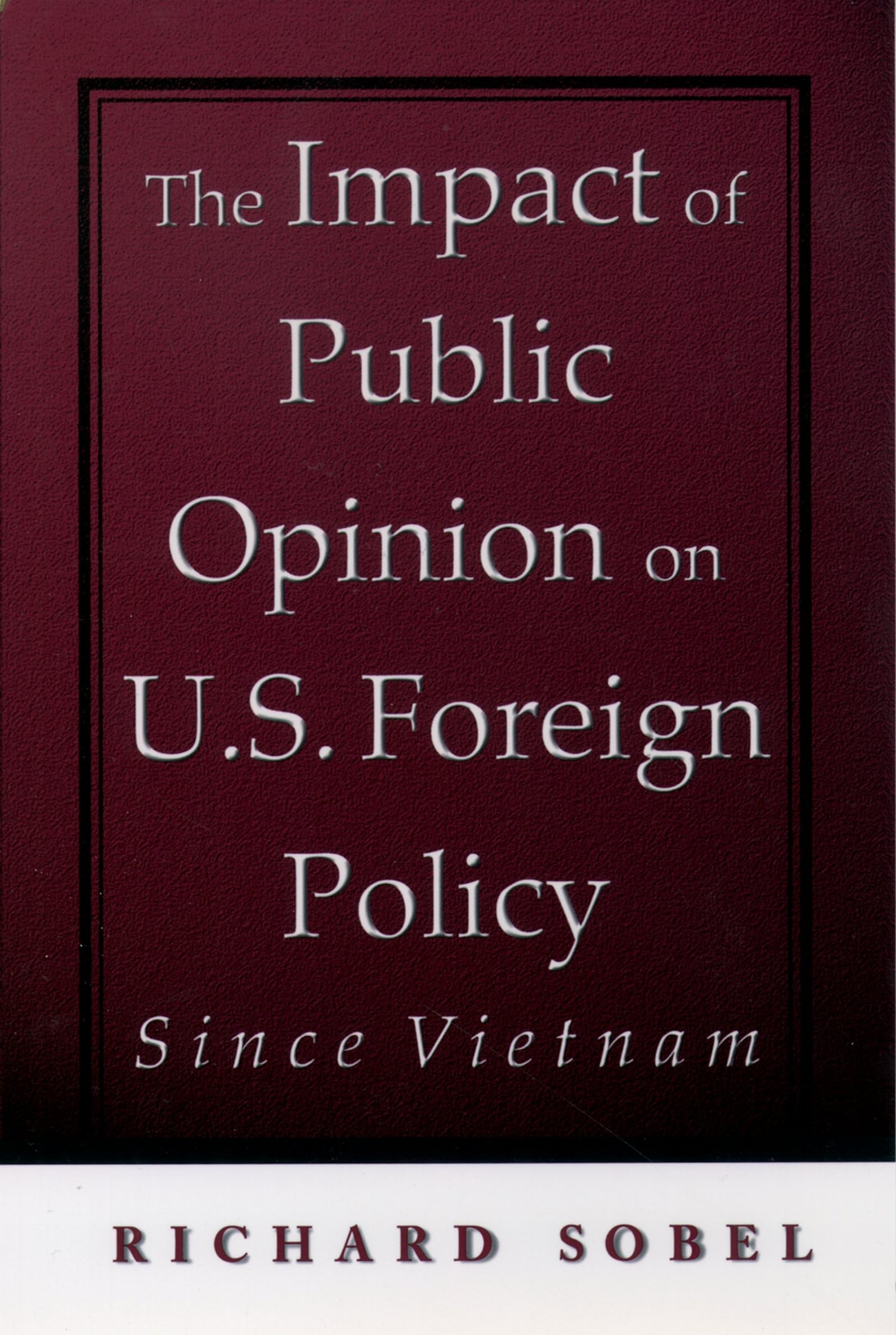 The Impact of Public Opinion on U.S. Foreign Policy Since Vietnam: Constraining the Colossus