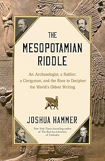 The Mesopotamian Riddle: An Archaeologist, a Soldier, a Clergyman, and the Race to Decipher the World's Oldest Writing