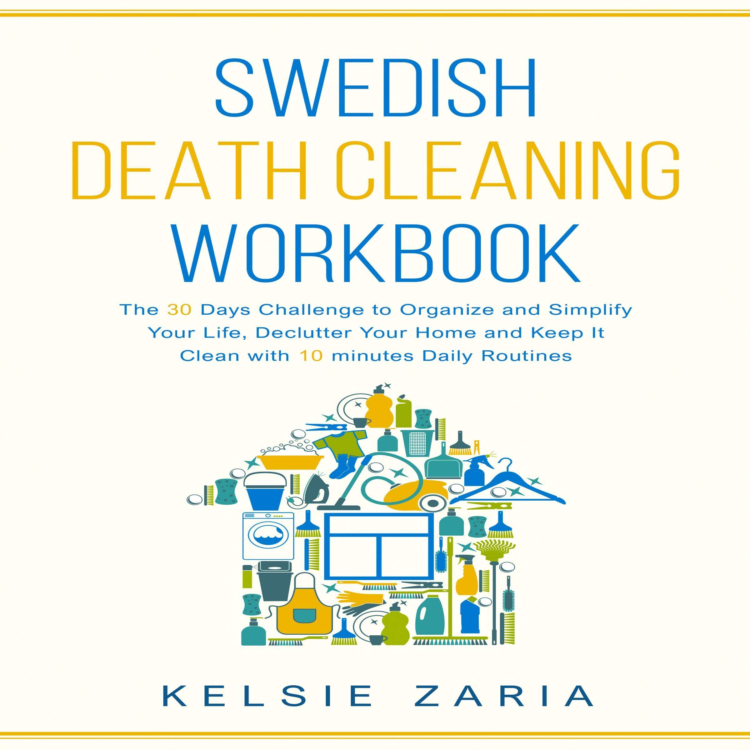 Swedish Death Cleaning Workbook: The 30 Days Challenge to Organize and Simplify Your Life, Declutter Your Home and Keep It Clean with 10 Minutes Daily Routines