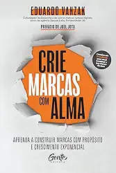 Crie marcas com alma: Aprenda a construir marcas com propósito e crescimento