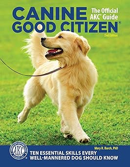 Canine Good Citizen: The Official AKC Guide, 2nd Edition: Ten Essential Skills Every Well-Mannered Dog Should Know (CompanionHouse) How to Train, Practice, and Pass the American Kennel Club's CGC...
