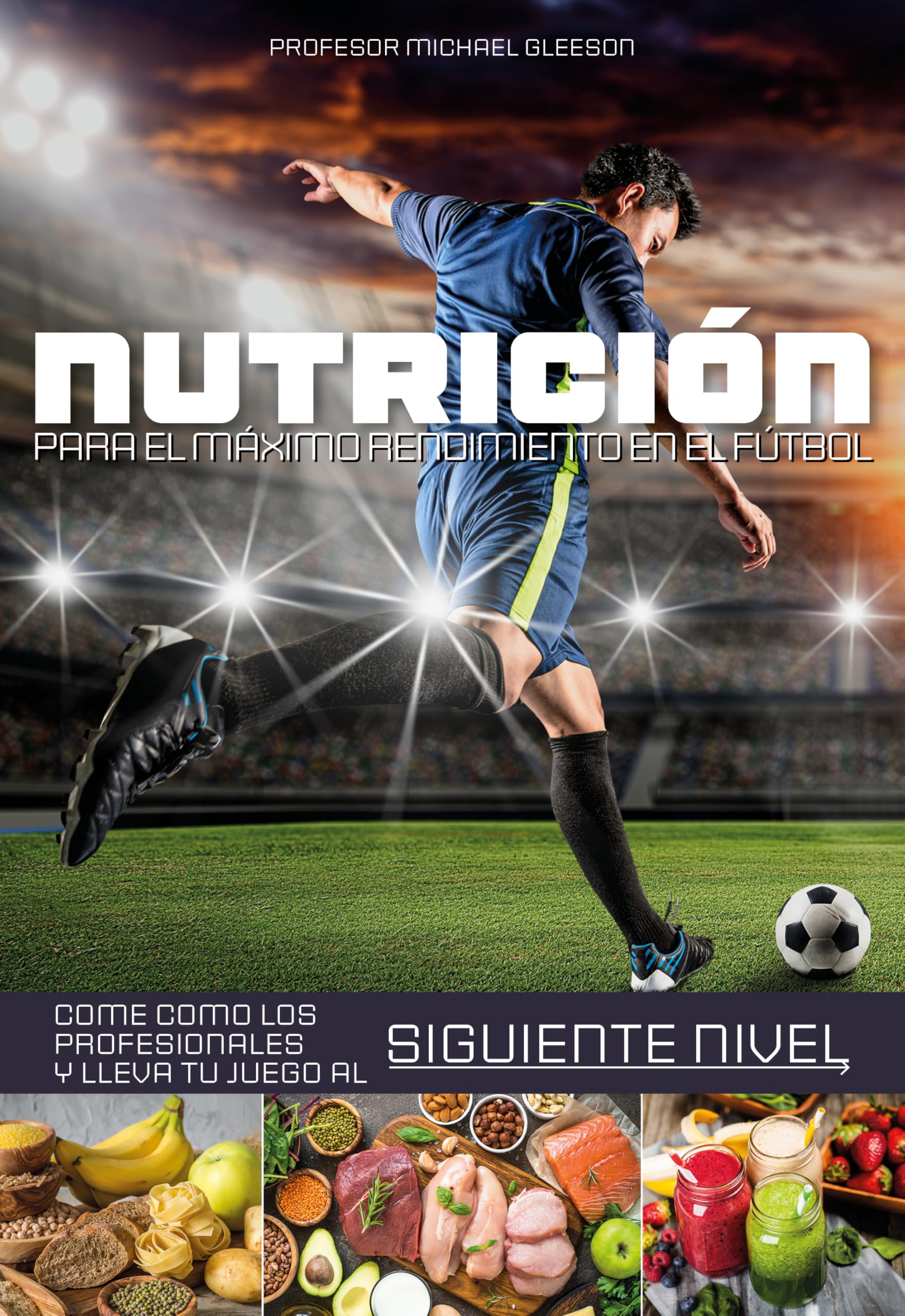 Nutrición para el máximo rendimiento en el fútbol. Come como los profesionales y lleva tu juego al siguiente nivel. (Nutrición Deportiva)