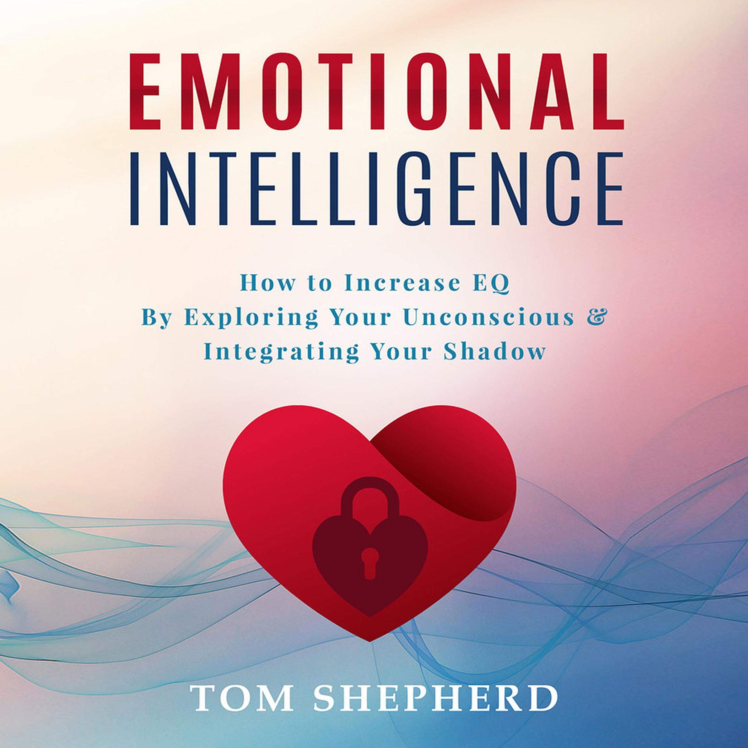 Cover art for Emotional Intelligence: How to Increase EQ by Exploring Your Unconscious and Integrating Your Shadow