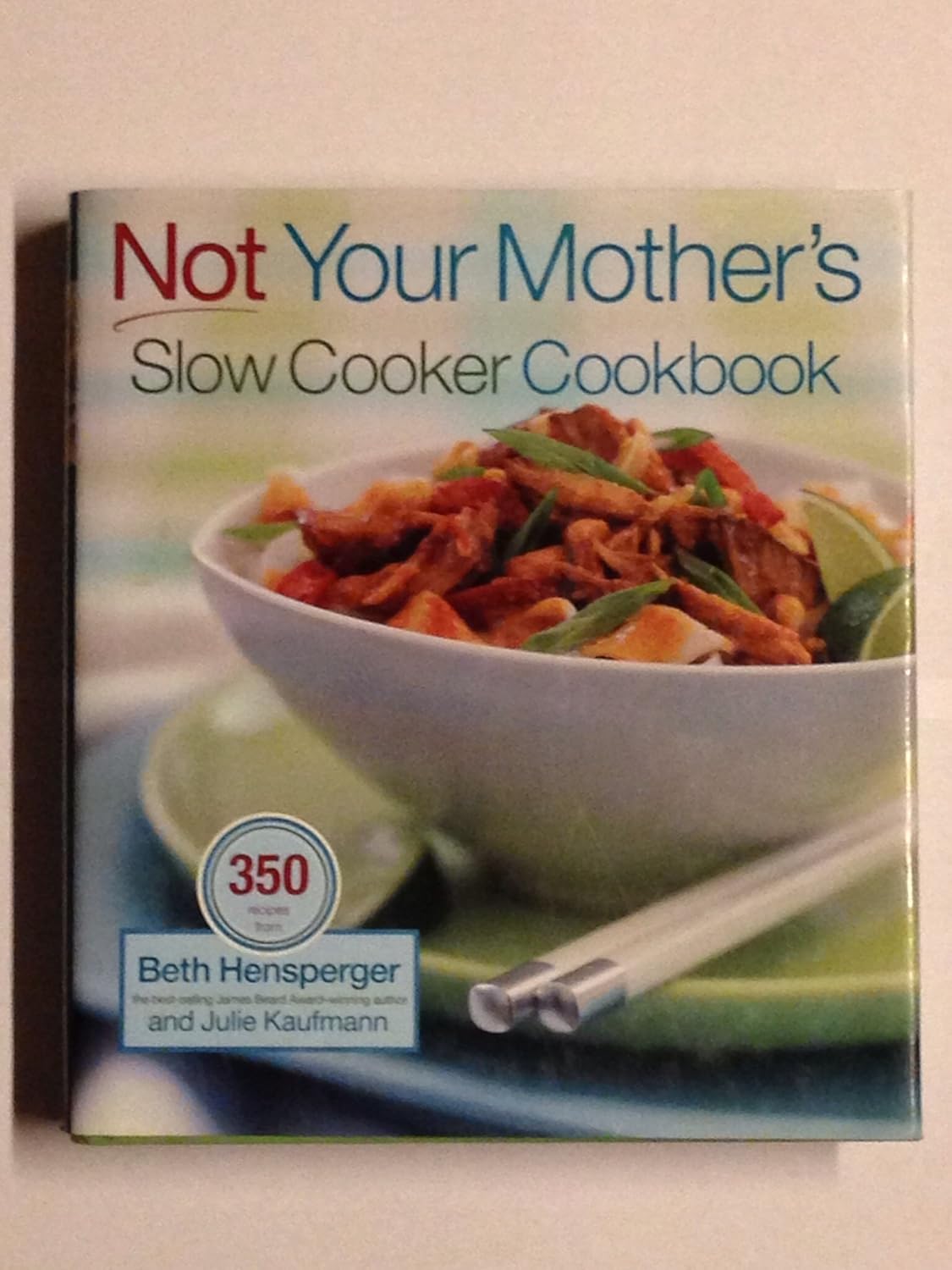 Not Your Mother's Slow Cooker Cookbook Beth Hensperger, Julie Kaufmann