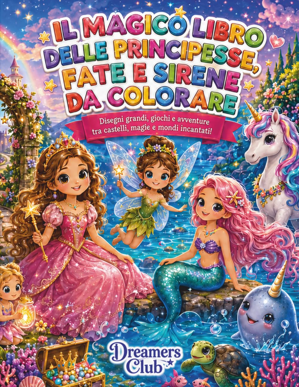 Il magico libro delle principesse, fate e sirene da colorare: Disegni grandi, giochi e avventure tra castelli, magie e mondi incantati!