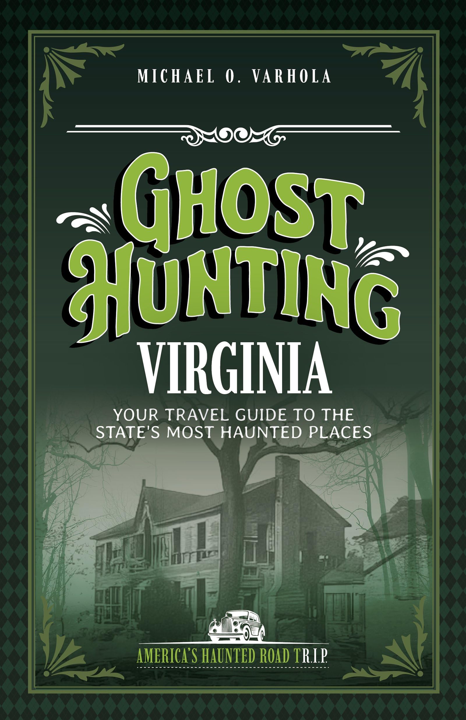 Ghost Hunting Virginia: Your Travel Guide to the State's Most Haunted Places (America's Haunted Road Trip)