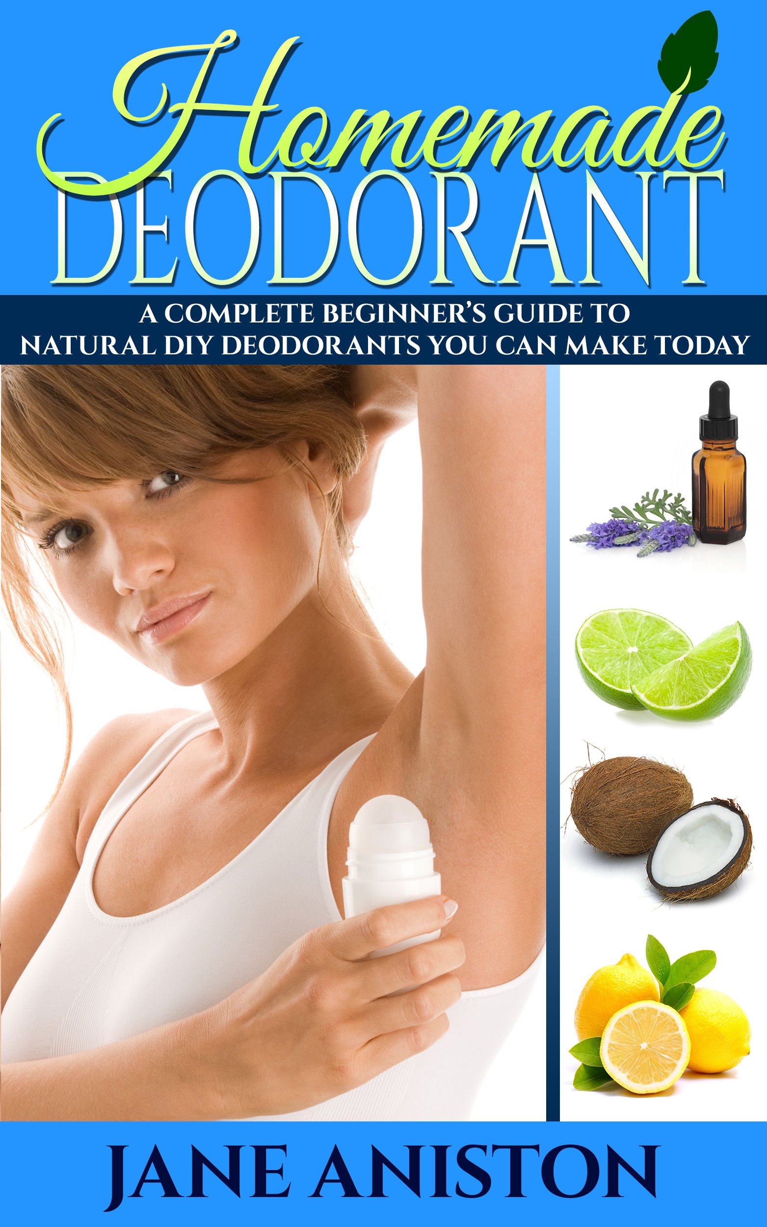 Homemade Deodorant: A Complete Beginner's Guide To Natural DIY Deodorant Recipes You Can Make Today - Organic Deodorant Recipies To Help You Stay ... Aluminium free, Healthy Deodorant Recipes)