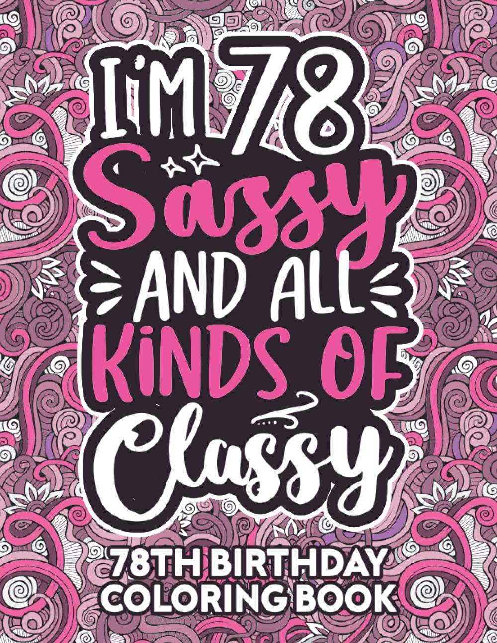 78th Birthday Gifts For Women: 78 Year Old Coloring Book: Funny 78th Birthday Coloring Book Filled With Funny Birthday Quotes, 78th Birthday Gifts For ... & Grandma for Stress Relief & Relaxation.