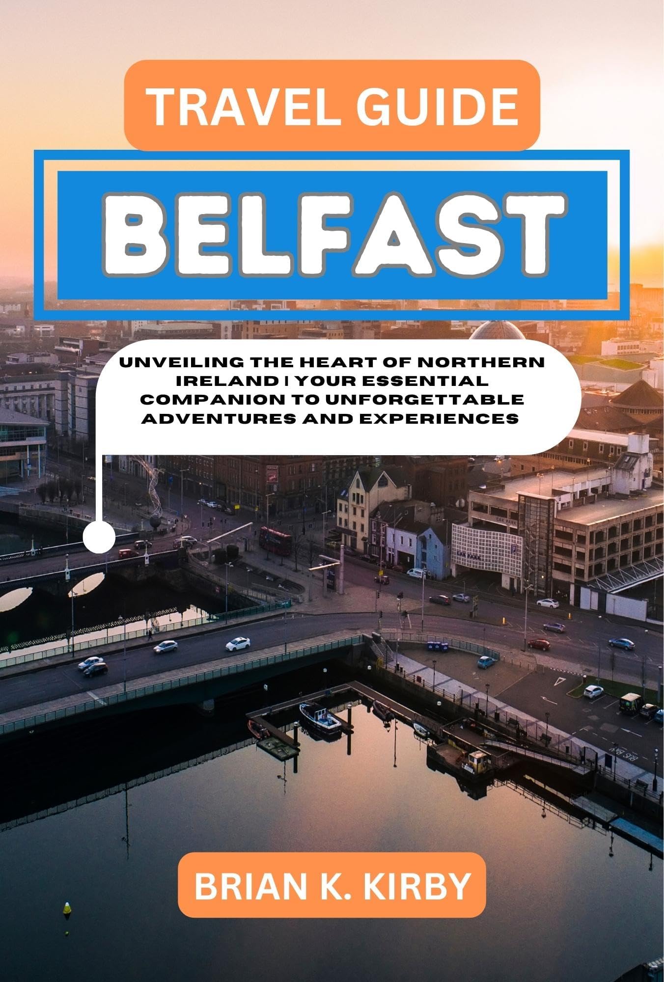 Travel Guide Belfast : Unveiling the Heart of Northern Ireland | Your Essential Companion to Unforgettable Adventures and Experiences (Discovering Destinations: ... Discoveries and Unforgettable Experiences)