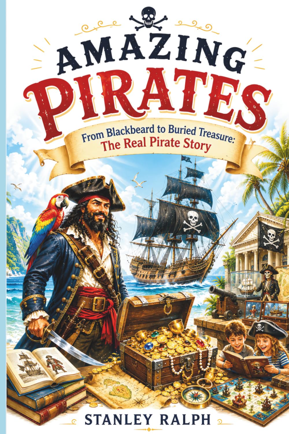 Amazing Pirates: From Blackbeard to Buried Treasure: The Real Pirate Story