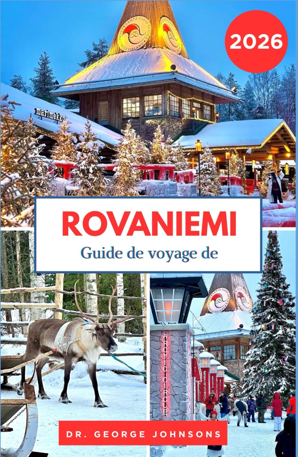 Guide de voyage de Rovaniemi 2026: Découvrez l'esprit de Noël de Rovaniemi, ses aventures arctiques et le village du Père Noël (Le Guide des Voyages Incontournables 2026)