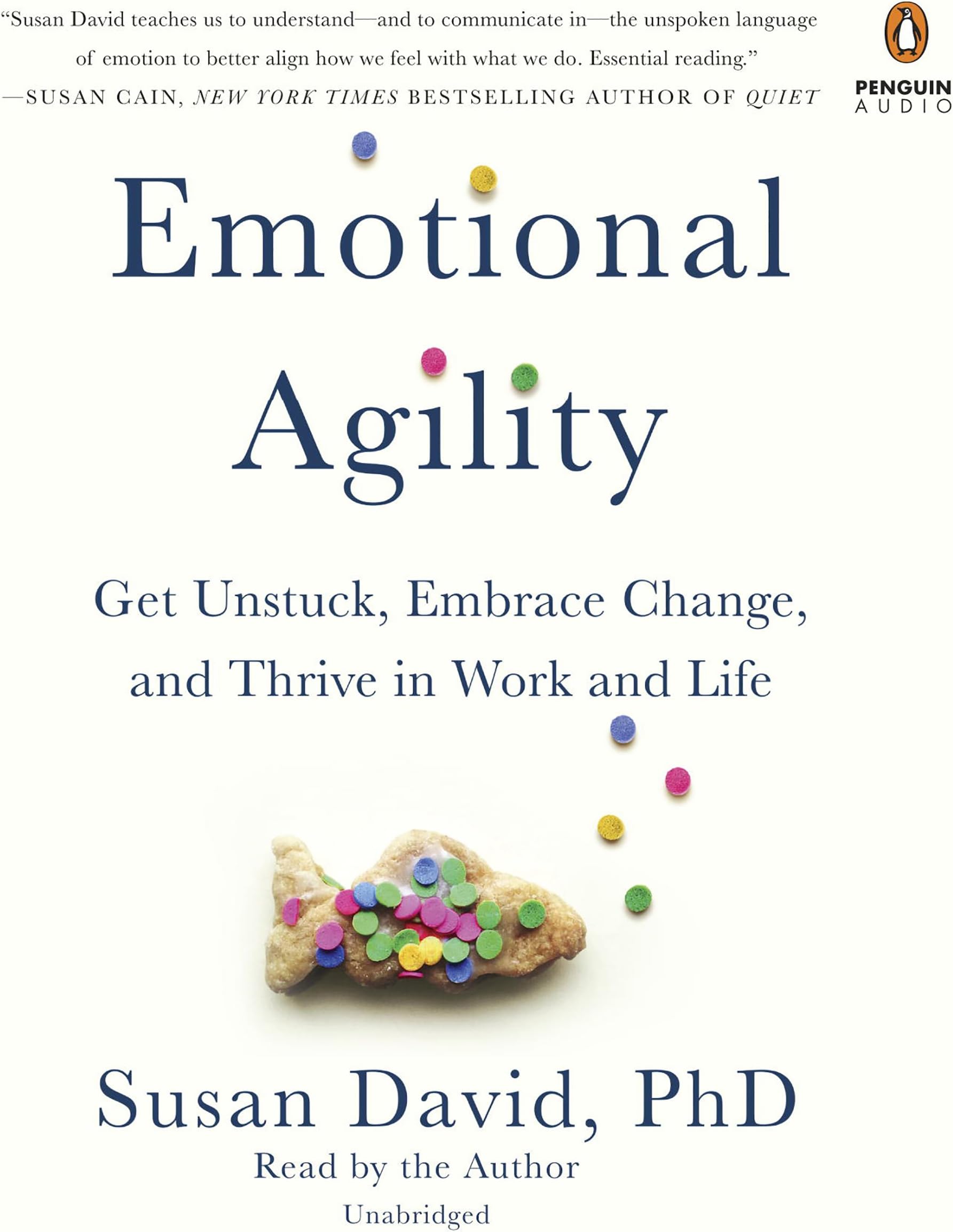 Emotional Agility: Get Unstuck, Embrace Change, and Thrive in Work and Life