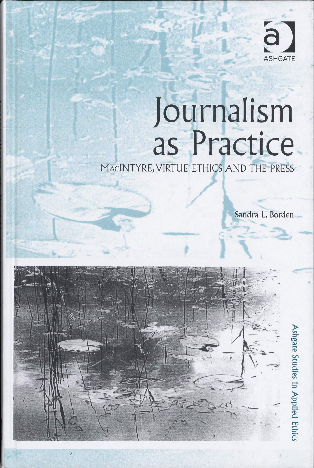 Buy Journalism as Practice: Maclntyre, Virtue Ethics and the Press (Ashgate Studies in Applied Ethics) — BookShops.in