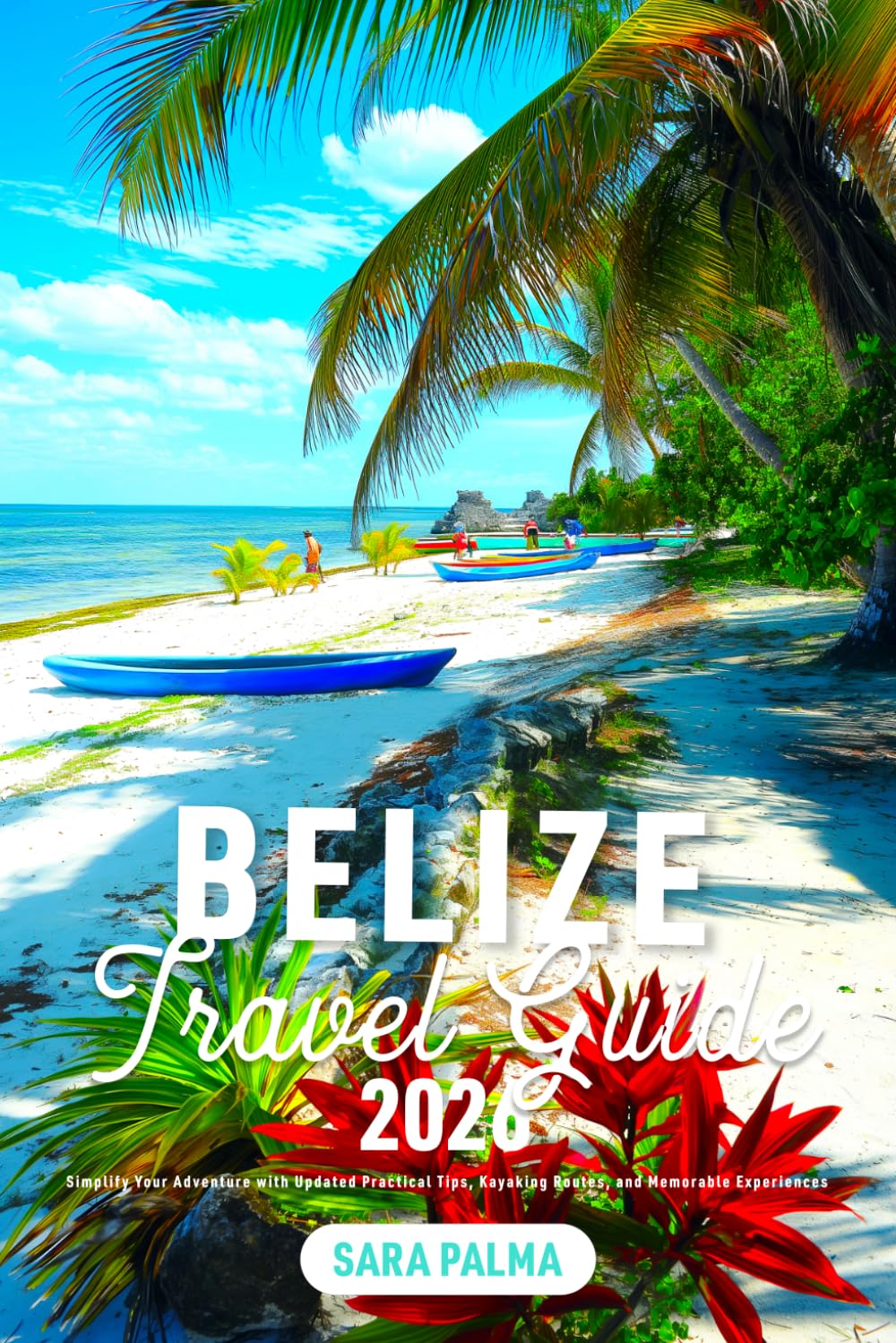 Belize Travel Guide: Simplify Your Adventure with Updated Practical Tips, Kayaking Routes, and Memorable Experiences (2026)