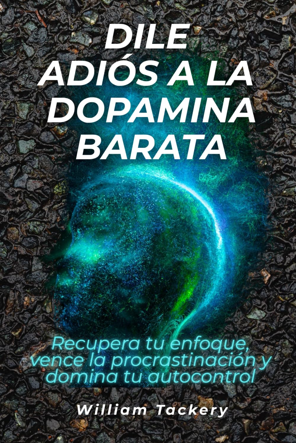 Dile adiós a la dopamina barata: Recupera tu enfoque, vence la procrastinación y domina tu autocontrol