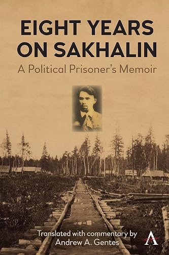 Eight Years on Sakhalin: A Political Prisoner’s Memoir (Anthem Series on Russian, East European and Eurasian Studies)