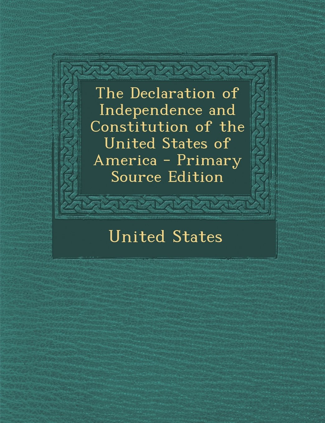 The Declaration of Independence and Constitution of the United States of America - Primary Source Edition