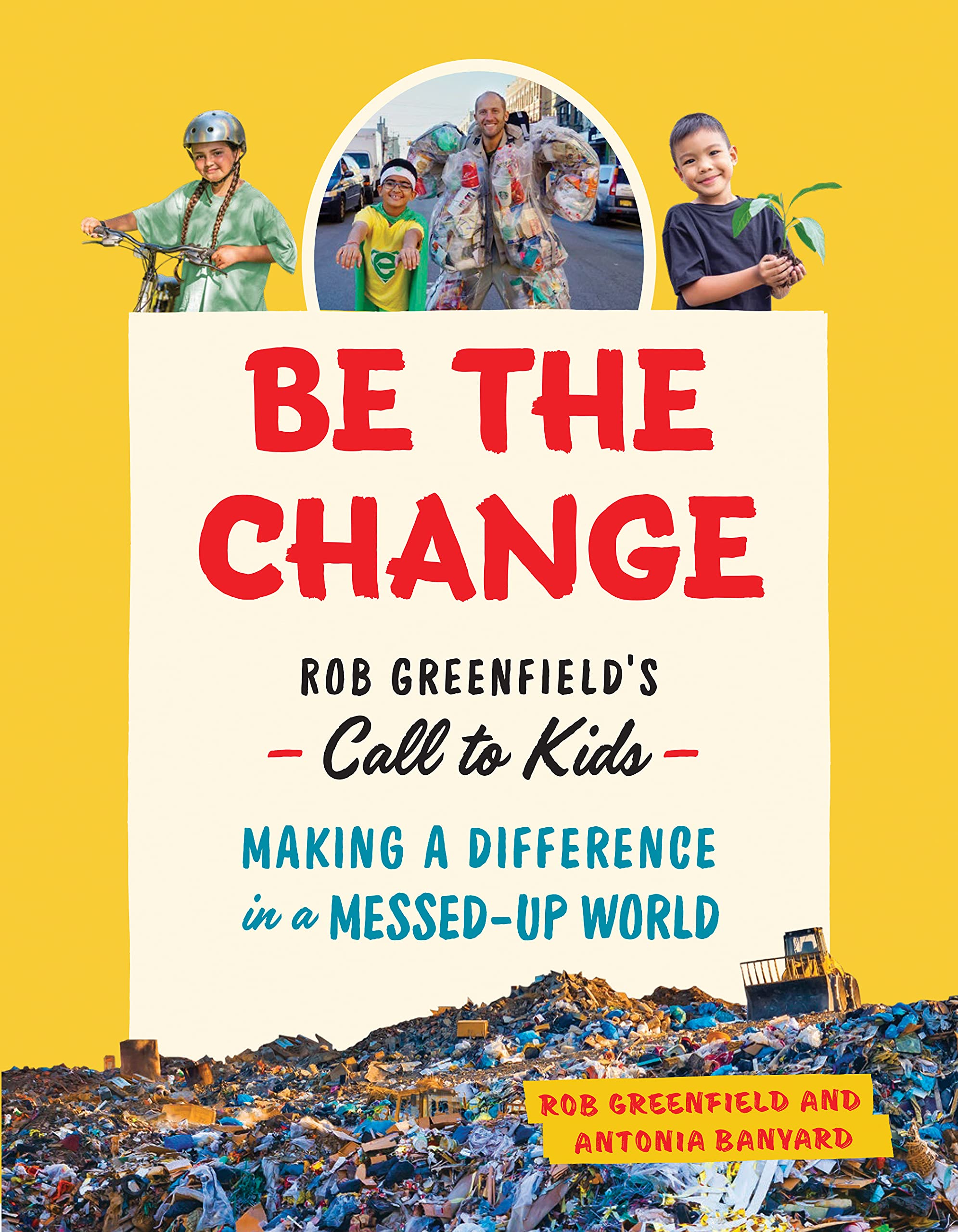 Rob Greenfield's Be the Change: Making a Difference in a Messed-Up World: Rob Greenfield's Call to Kids - Making a Difference in a Messed-Up World