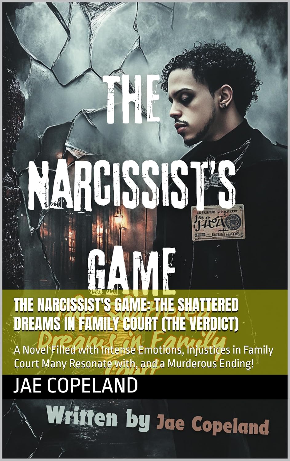 The Narcissist's Game: The Shattered Dreams in Family Court (THE VERDICT): A Novel Filled with Intense Emotions, Injustices in Family Court Many Resonate with, and a Murderous Ending!