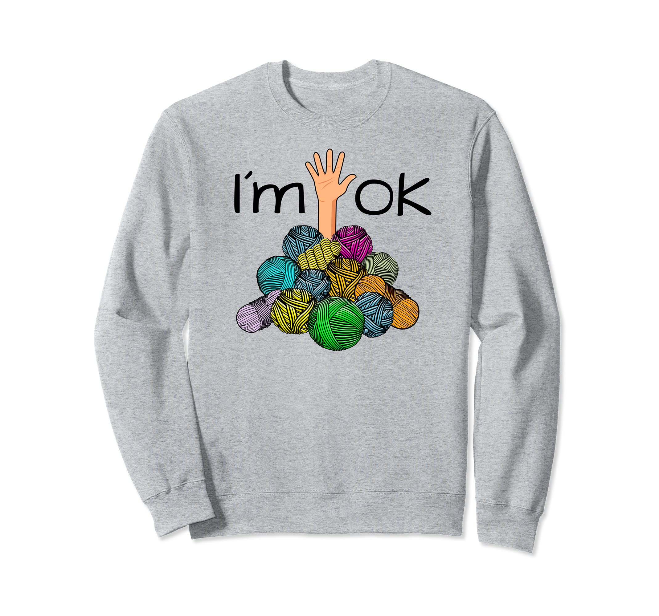 I’m Ok - Funny Crochet And Knitting Yarn Mess Sweatshirt, Grey