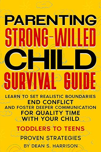 Parenting the Strong-Willed Child Survival Guide: Learn to Set Realistic Boundaries, End Conflict and Foster Deeper Communication for Quality Time with Your Child