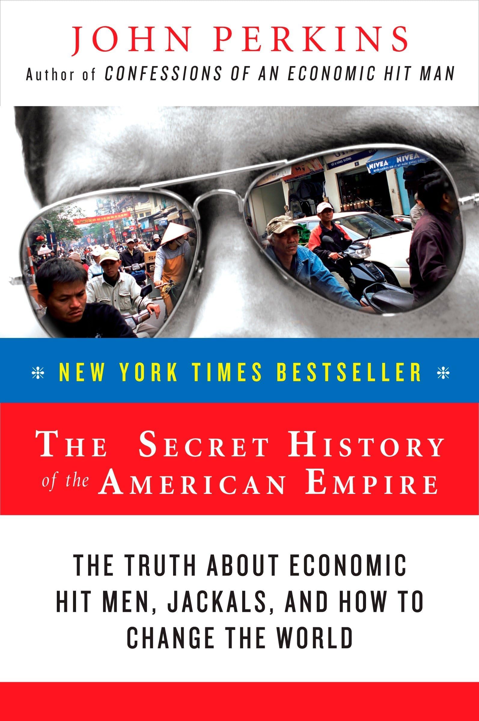 The Secret History of the American Empire: The Truth About Economic Hit Men, Jackals, and How to Change the World (John Perkins Economic Hitman) Paperback – 29 April 2008