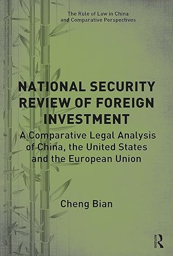 National Security Review of Foreign Investment: A Comparative Legal Analysis of China, the United States and the European Union (The Rule of Law in China and Comparative Perspectives)