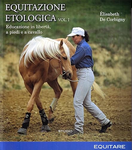 Equitazione etologica. Educazione in libertà, a piedi e a cavallo (Vol. 1)