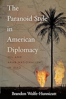 The Paranoid Style in American Diplomacy: Oil and Arab Nationalism in Iraq (Stanford Studies in Middle Eastern and Islamic Societies and Cultures)