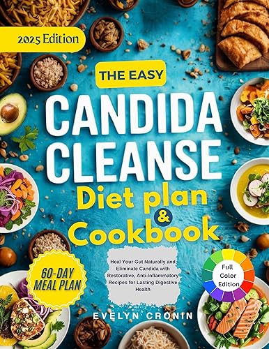 The Easy Candida Cleanse Diet Plan & Cookbook Heal Your Gut Naturally and Eliminate Candida with Restorative, Anti-Inflammatory Recipes for Lasting