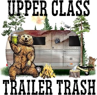 Upper Class Trailer Trash Camping Sublimation Transfer - Ready to Press - Beer Camper Transfer, Outdoors, Bear Camping Transfer, Funny Camp (Adult x1-8.5+")