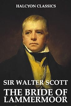 The Bride of Lammermoor and Other Works by Sir Walter Scott Unexpurgated Edition Halcyon Classics