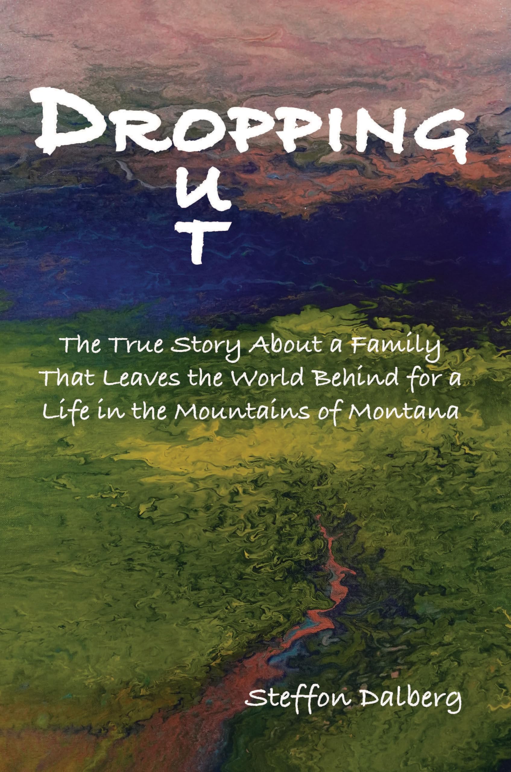 Dropping Out: The true story about a family that leaves the world behind for a life in the mountains of Montana