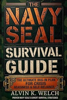 The Navy Seals Survival Guide The Ultimate Bug In Guide for Crisis Readiness & Self-Reliance