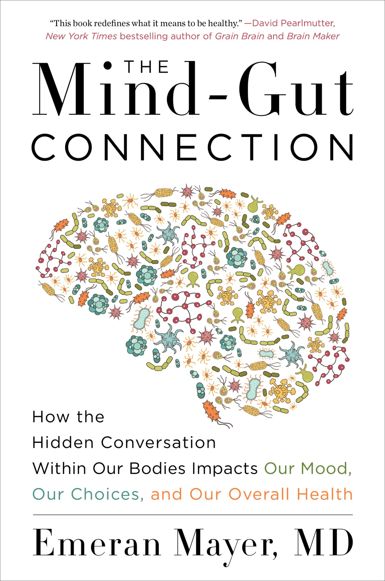 The Mind-Gut Connection: How the Hidden Conversation Within Our Bodies Impacts Our Mood, Choices, and Overall Health ― A Groundbreaking Science Guide