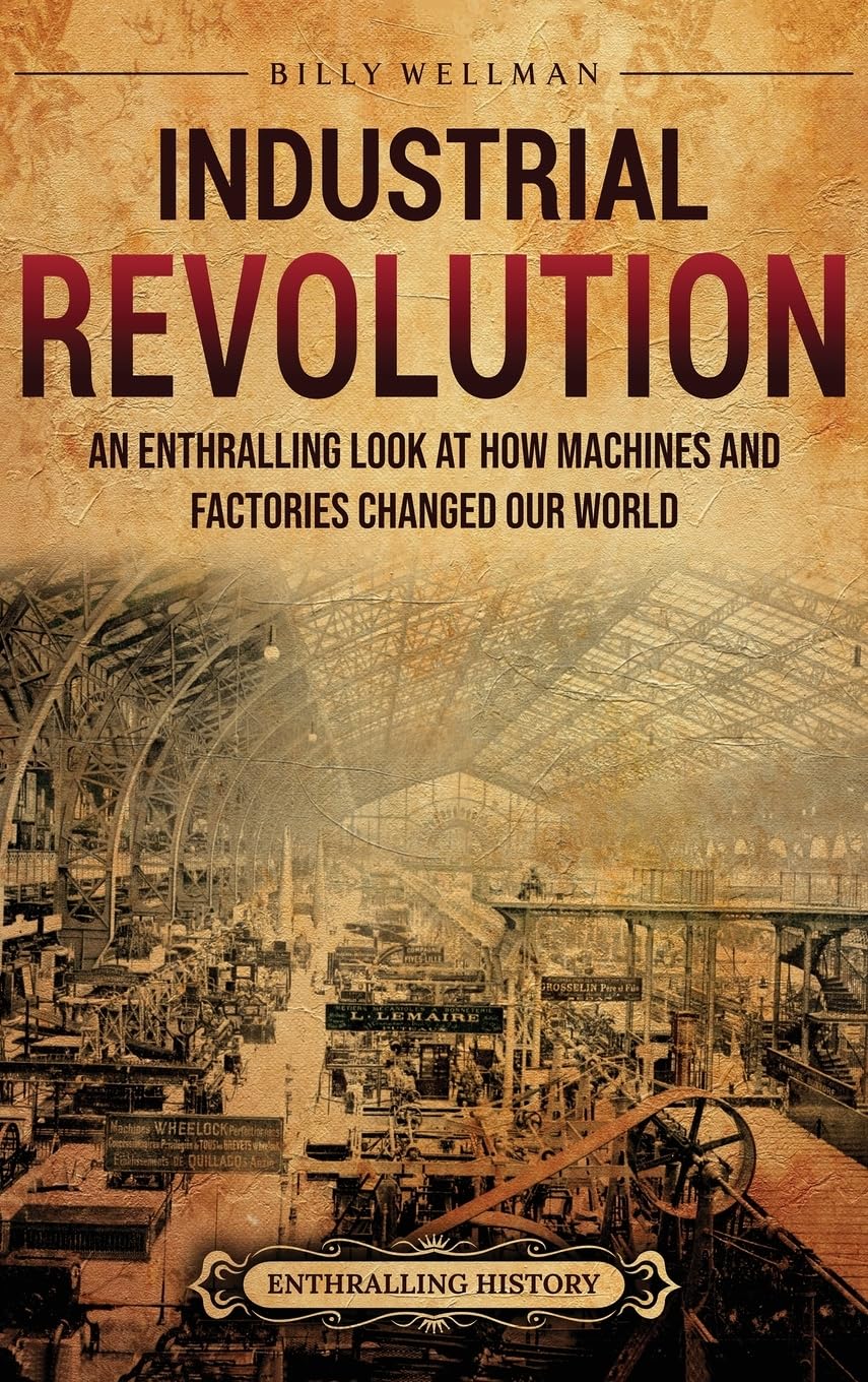 Industrial Revolution: An Enthralling Look at How Machines and Factories Changed Our World