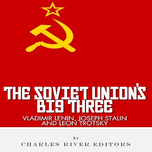 Vladimir Lenin, Joseph Stalin &amp; Leon Trotsky: The Soviet Union's Big Three