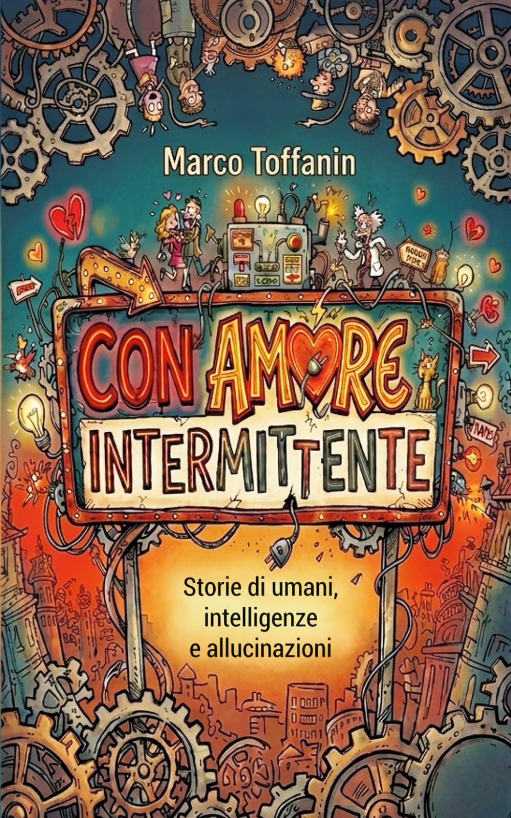 Con amore intermittente: Storie di umani, intelligenze e allucinazioni