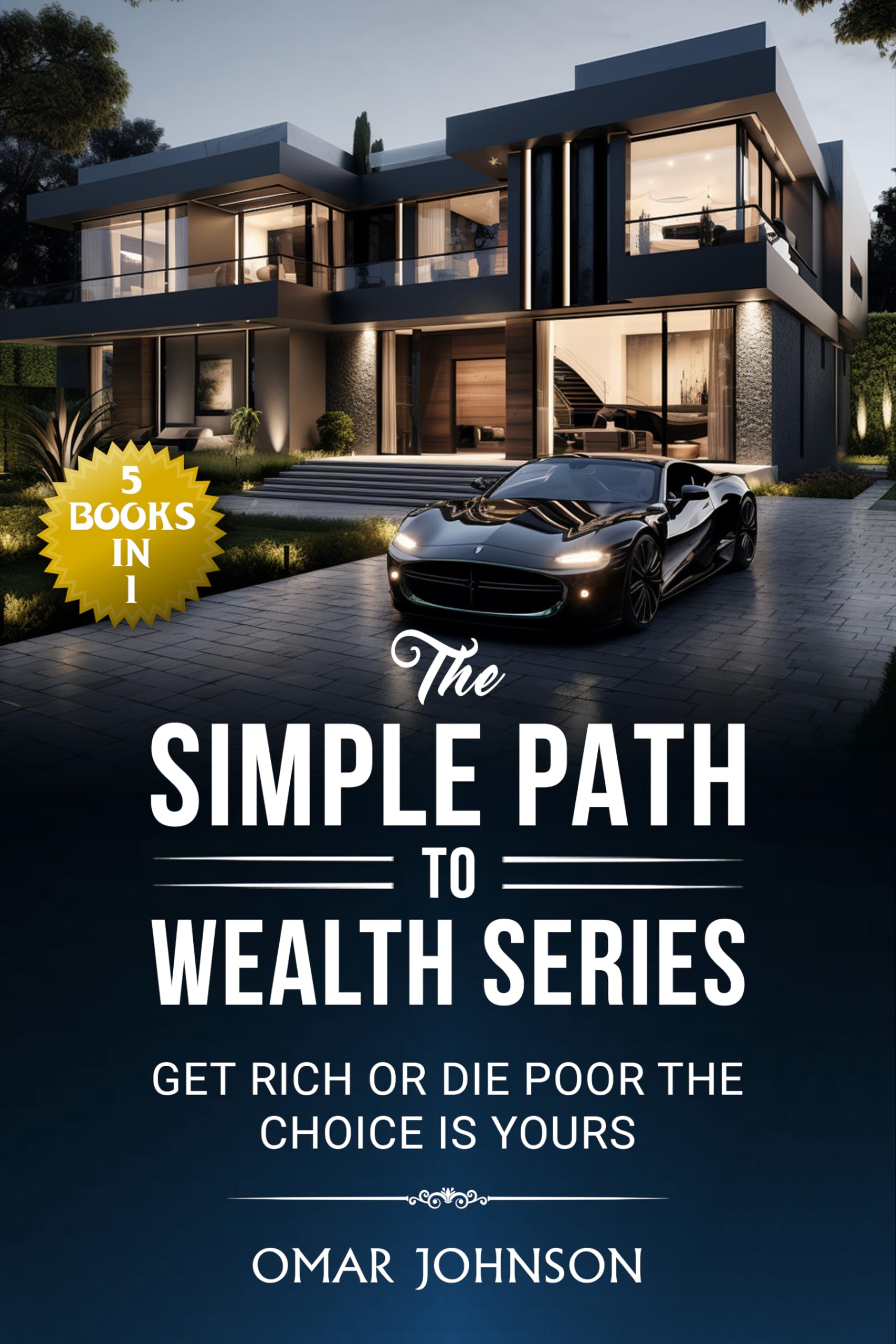 The Simple Path To Wealth Series: (5 Books in 1) Get Rich Or Die Poor The Choice is Yours